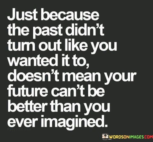 Just-Because-The-Past-Didnt-Turn-Out-Like-You-Quotes.jpeg