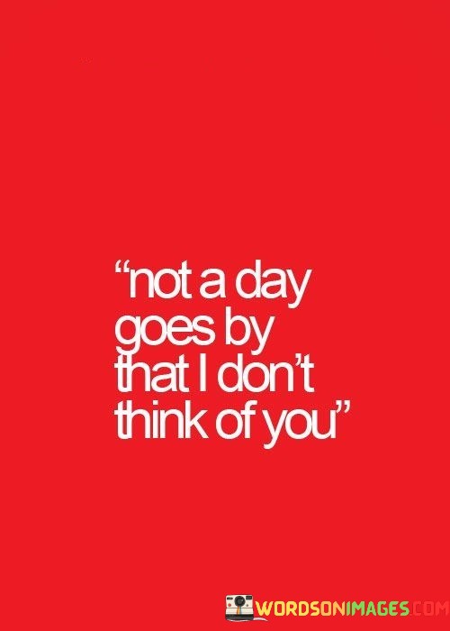 Not-A-Day-Goes-By-That-I-Dont-Think-Quotes.jpeg