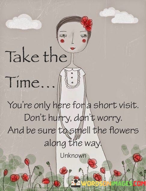Take-The-Time-Youre-Only-Here-For-A-Short-Visit-Quotes.jpeg