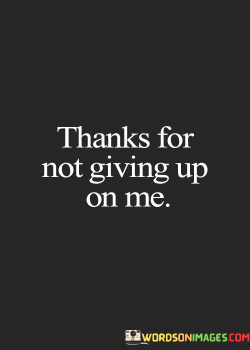 Thanks-For-Not-Giving-Up-On-Me-Quotes.jpeg
