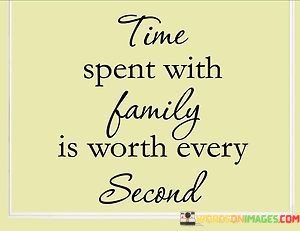 Time-Spent-With-Family-Is-Worth-Every-Second-Quotes.jpeg