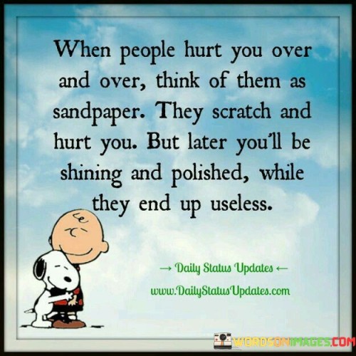 When People Hurt You Over And Over Think Of Them As Quotes