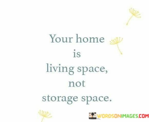 Your-Home-Is-Living-Space-Not-Storage-Space-Quotes.jpeg