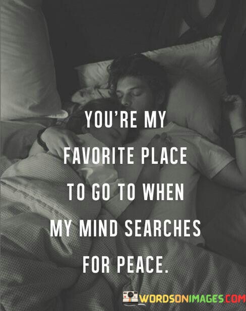 Youre-My-Favorite-Place-To-Go-To-When-My-Mind-Quotes.jpeg