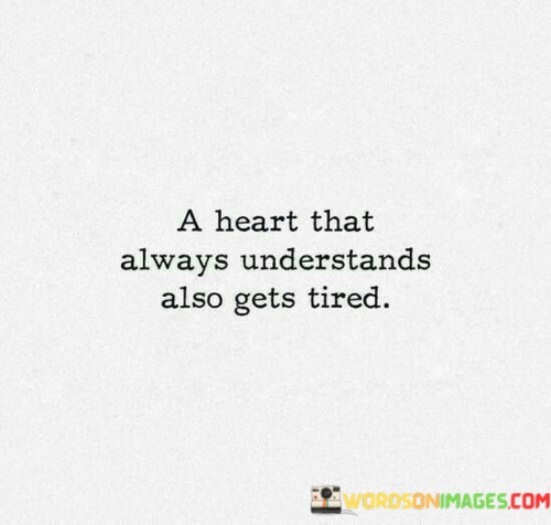 A Heart That Always Understands Also Gets Tired Quotes