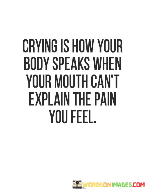 Crying-Is-How-Your-Body-Speaks-When-Your-Mouth-Quotes.jpeg