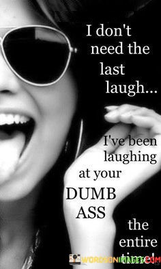 I-Dont-Need-The-Last-Laugh-Ive-Been-Quotes.jpeg
