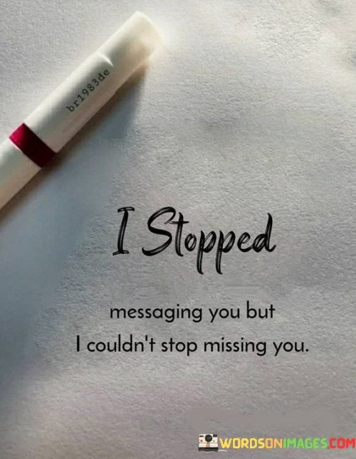 I-Stopped-Messaging-You-But-I-Couldnt-Stop-Quotes.jpeg
