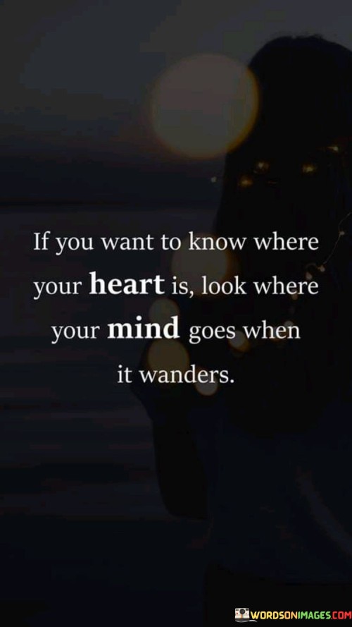 If You Want To Know Where Your Heart Is Look Quotes