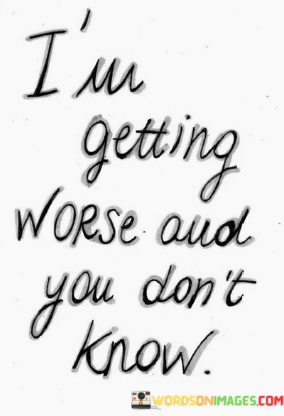 Im-Getting-Worse-And-You-Dont-Know-Quotes.jpeg