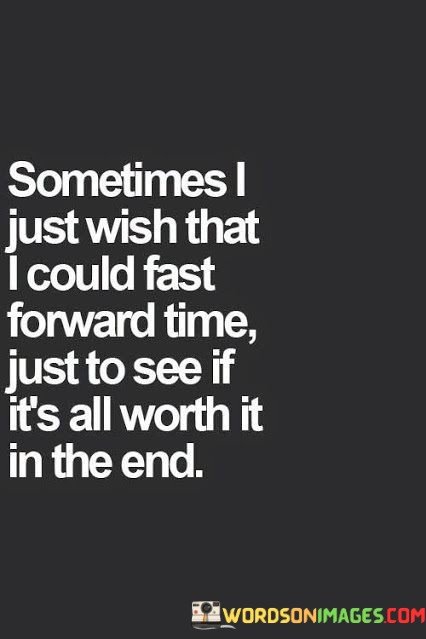 Sometimes-I-Just-Wish-That-I-Could-Fast-Forward-Time-Just-To-See-Quotes.jpeg