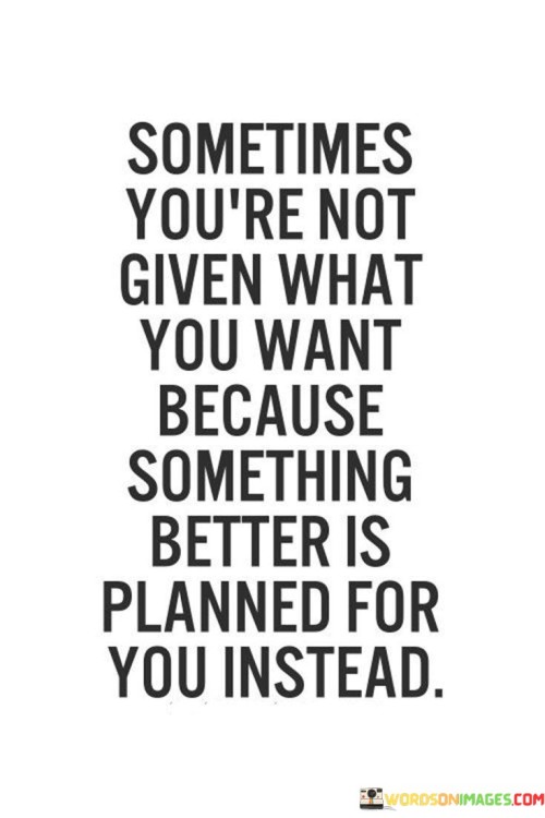 Sometimes-Youre-Not-Given-What-You-Want-Because-Quotes.jpeg