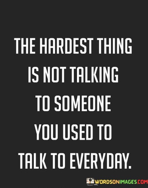 The-Hardest-Thing-Is-Not-Talking-To-Someone-Quotes.jpeg