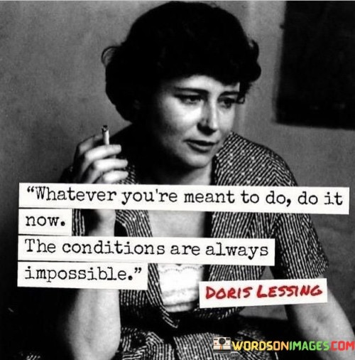 Whatever-Youre-Meant-To-Do-Do-It-Now-The-Conditions-Are-Always-Quotes.jpeg
