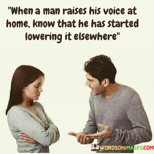 When-A-Man-Raises-His-Voice-At-Home-Know-That-He-Has-Started-Lowering-It-Quotes.jpeg
