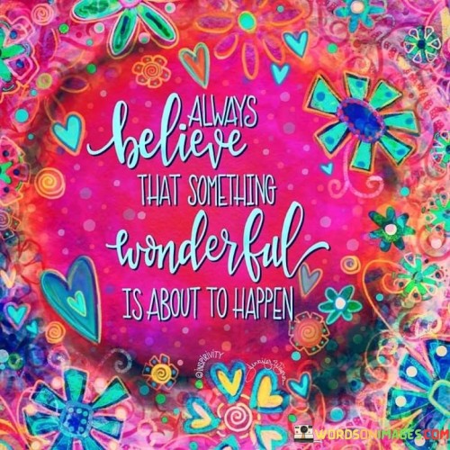 Always-Believe-That-Something-Wonderful-Is-About-To-Quotes.jpeg