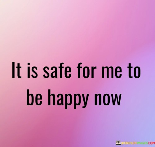 It-Is-Safe-For-Me-To-Be-Happy-Now-Quotes.jpeg