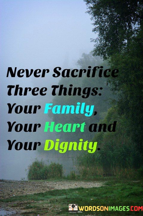 Never-Sacrifice-Three-Things-Your-Family-Your-Heart-And-Quotes.jpeg
