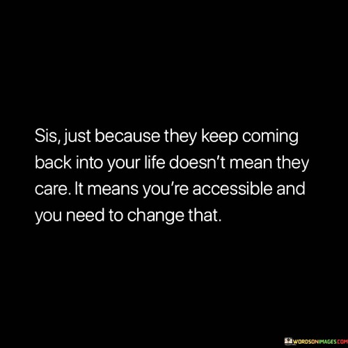 Sis-Just-Because-They-Keep-Coming-Back-Into-Your-Life-Quotes.jpeg