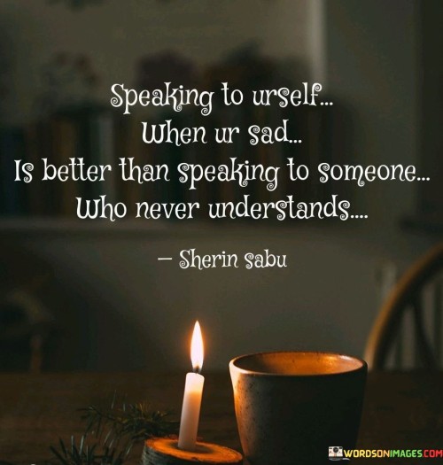 Speaking-To-Urself-When-Ur-Sadis-Better-Than-Speaking-Quotes.jpeg