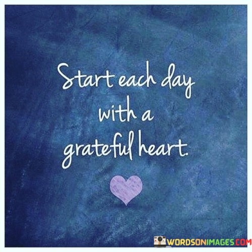 Start-Each-Day-With-A-Greatful-Heart-Quotes.jpeg