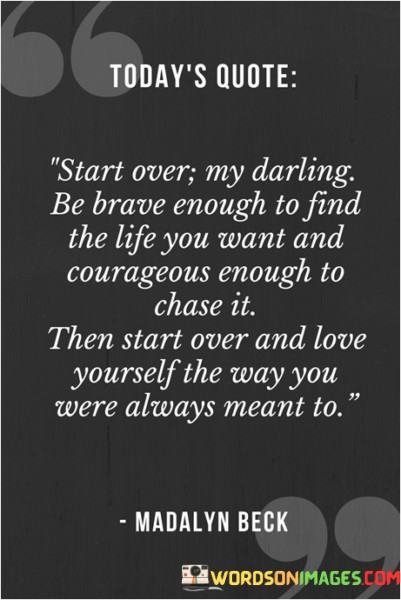 Start-Over-My-Darling-Be-Brave-Enough-To-Find-The-Life-You-Want-Quotes.jpeg