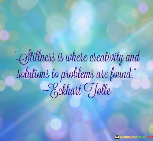Stillness-Is-Where-Creativity-And-Solutions-To-Problems-Are-Found-Quotes.jpeg
