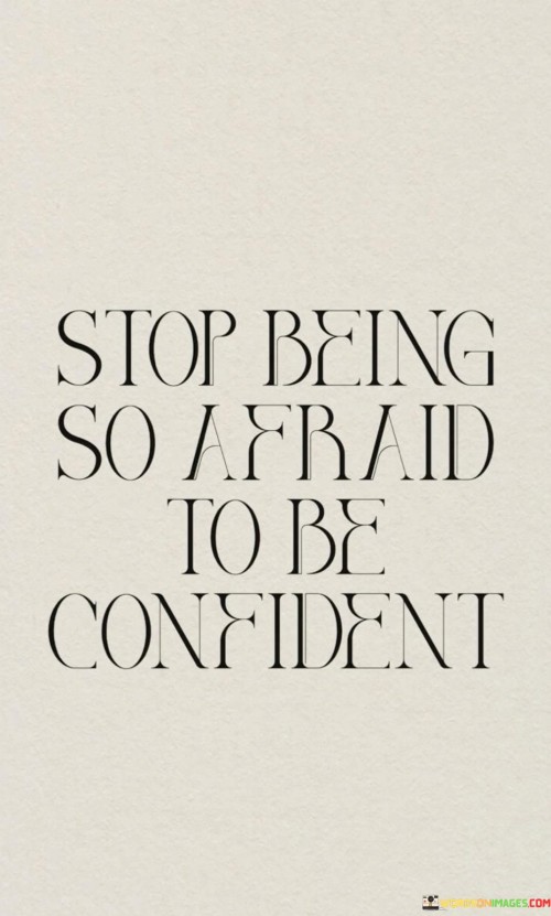 Stop-Being-So-Afraid-To-Be-Confident-Quotes.jpeg