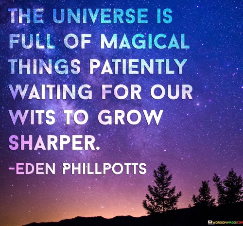 The Universe Is Full Of Magical Things Patiently Waiting For Quotes