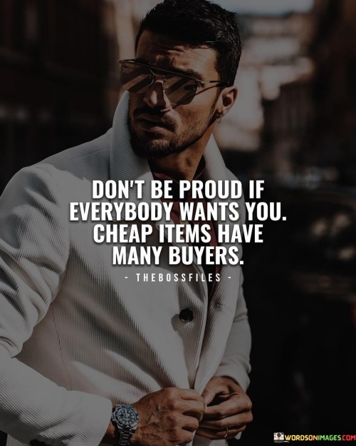 Dont-Be-Proud-If-Everybody-Wants-You-Cheap-Items-Have-Quotes.jpeg
