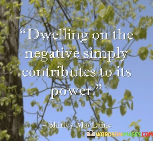 Dwelling-On-The-Negative-Simply-Contributes-To-Its-Power-Quotes