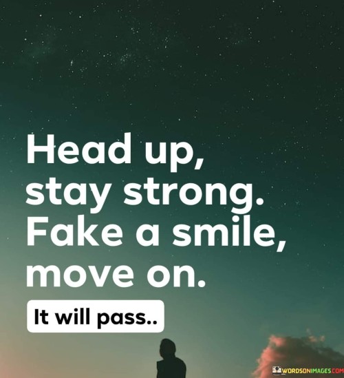 Head-Up-Stay-Strong-Fake-A-Smile-Mave-On-Quotes.jpeg