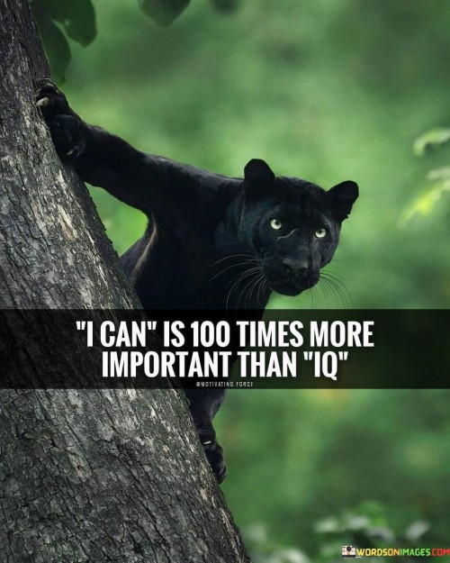I-Can-Is-100-Times-More-Important-Than-Iq-Quotesd09b1d2168523cc4.jpeg