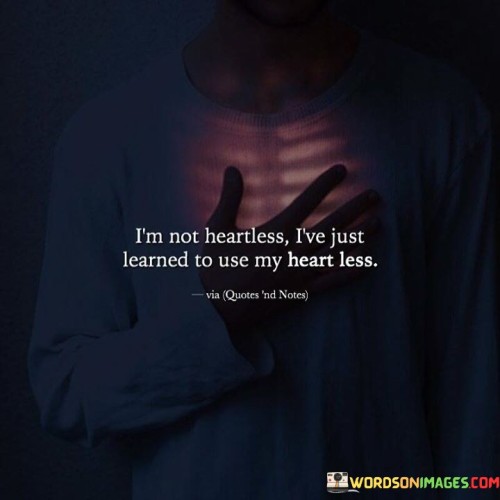 I'm Not Heartless I've Just Learned To Use My Heart Less Quotes