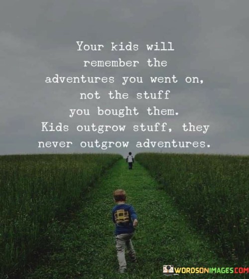 Your-Kids-Will-Remember-The-Adventures-You-Went-On-Quotes.jpeg