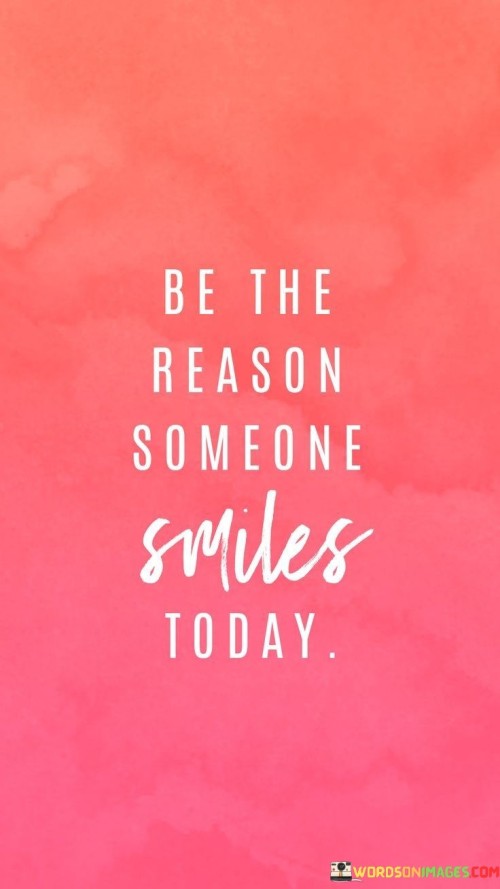 Be-The-Reason-Someone-Smiles-Today-Quotes.jpeg
