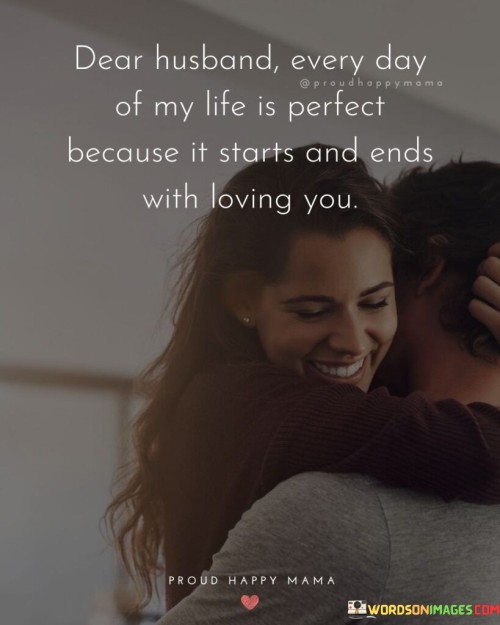Dear-Husband-Every-Day-Of-My-Life-Is-Perfect-Because-It-Starts-And-Ends-Quotes.jpeg