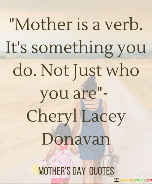 Mother-Is-A-Verb-Its-Something-You-Do-Not-Just-Who-You-Are-Quotes.jpeg