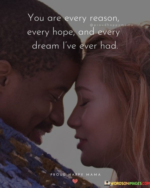 You-Are-Every-Reason-Every-Hope-And-Every-Dream-Ive-Ever-Had-Quotes.jpeg