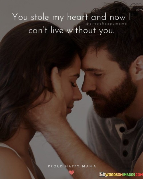 You-Stole-My-Heart-And-Now-I-Cant-Live-Without-You-Quotes.jpeg