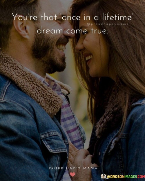 Youre-That-Once-In-A-Lifetime-Dream-Come-True-Quotes.jpeg