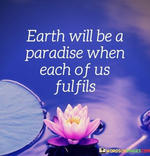 Earth Will Be A Paradise When Each Of Us Fulfils Quotes