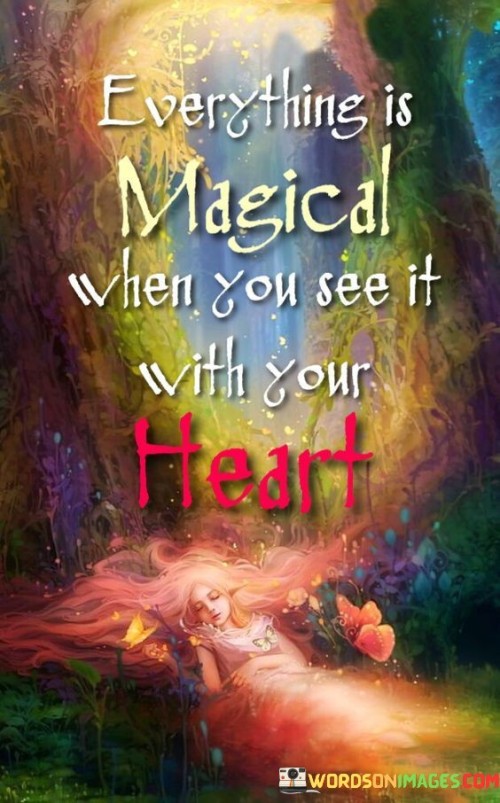 Everything-Is-Magical-When-You-See-It-With-Your-Heart-Quotes.jpeg