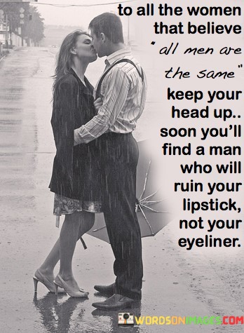 To-All-The-Women-That-Believe-All-Men-Are-The-Same-Keep-Your-Head-Up-Quotes.jpeg
