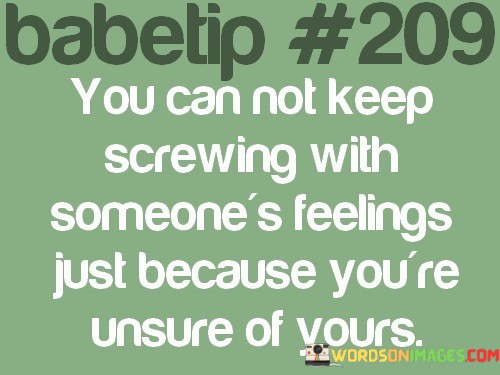 You-Can-Not-Keep-Screwing-With-Someones-Feelings-Just-Because-Quotes.jpeg