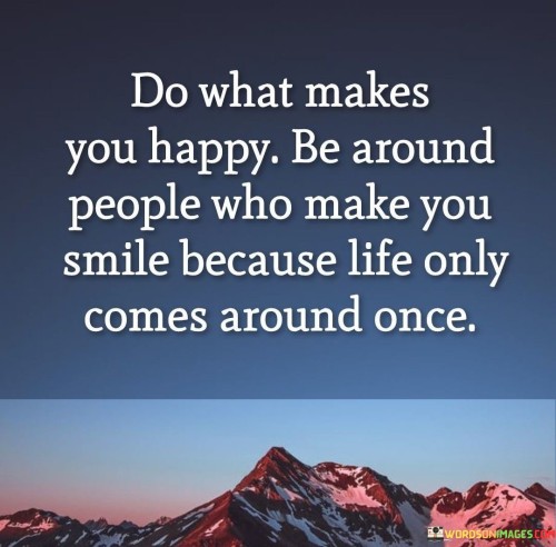 Do-What-Makes-You-Happy-Be-Around-People-Who-Make-Quotes.jpeg