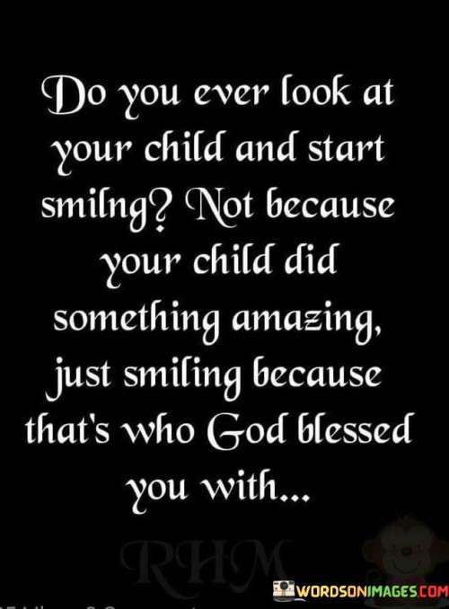 Do-You-Ever-Look-At-Your-Child-And-Start-Smiling-Not-Quotes.jpeg