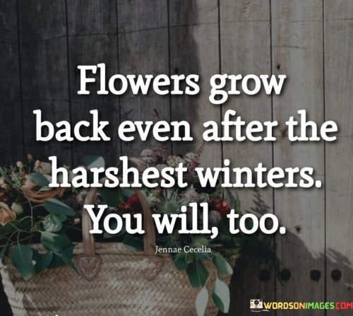 Flowers-Grow-Back-Even-After-The-Harshest-Winters-Quotes.jpeg