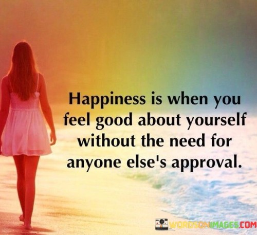 Happiness-Is-When-You-Feel-Good-About-Yourself-Without-The-Need-Quotes.jpeg