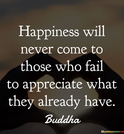 Happiness-Will-Never-Come-To-Those-Who-Fail-To-Appreciate-Quotes.jpeg